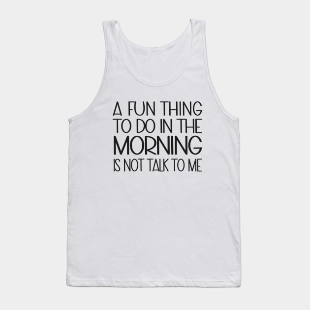 A Fun Thing To Do In The Morning Is Not Talk To Me Tank Top by WildFoxFarmCo